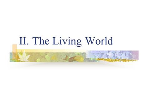 II. The Living World. A. Ecosystem Structure Biological populations and communities; ecological niches; interactions among species; keystone species;