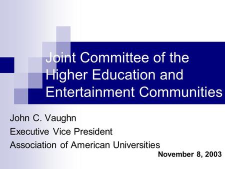 Joint Committee of the Higher Education and Entertainment Communities John C. Vaughn Executive Vice President Association of American Universities November.