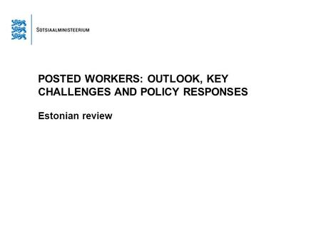 POSTED WORKERS: OUTLOOK, KEY CHALLENGES AND POLICY RESPONSES Estonian review.