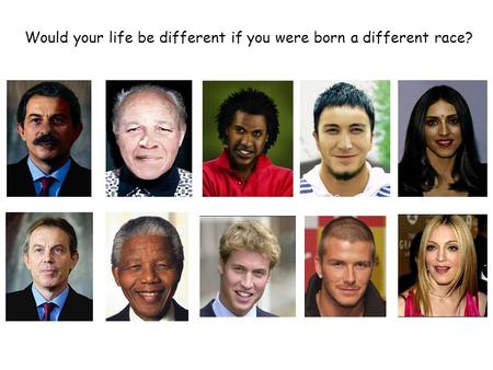 Would your life be different if you were born a different race?