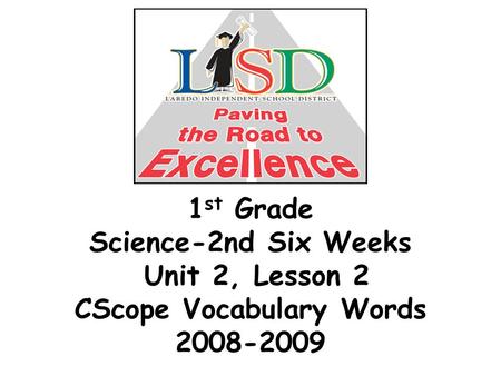 1 st Grade Science-2nd Six Weeks Unit 2, Lesson 2 CScope Vocabulary Words 2008-2009.