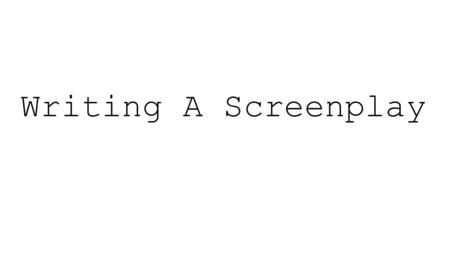 Writing A Screenplay. Terminologies used FADE IN EXT (Exterior) INT (Interior)