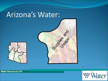 Water Resources 101 Arizona’s Water: Supplies and Usage.