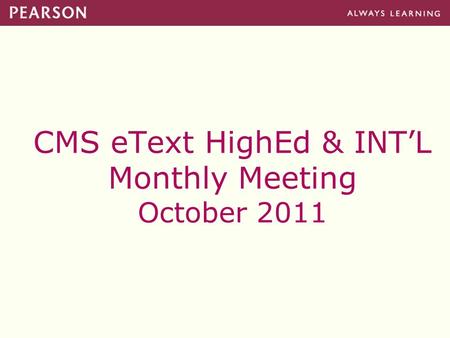 CMS eText HighEd & INT’L Monthly Meeting October 2011.