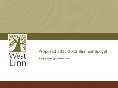 Proposed 2012-2013 Biennial Budget Budget Message Presentation.