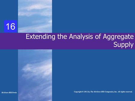 35 Extending the Analysis of Aggregate Supply McGraw-Hill/Irwin Copyright © 2012 by The McGraw-Hill Companies, Inc. All rights reserved. 16.