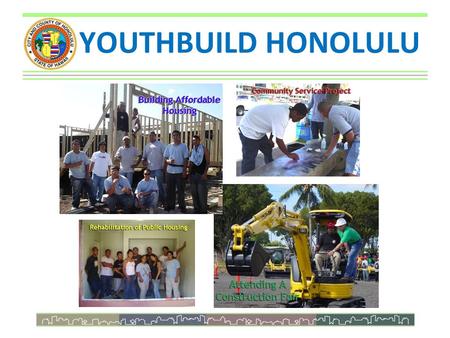 YOUTHBUILD HONOLULU. In The Beginning... Department of Community Services Administration Local Workforce Development Board - City Grants - Economic Development.