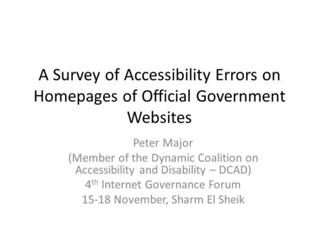 A Survey of Accessibility Errors on Homepages of Official Government Websites Peter Major (Member of the Dynamic Coalition on Accessibility and Disability.