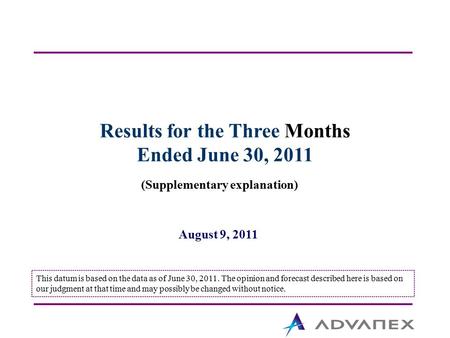 This datum is based on the data as of June 30, 2011. The opinion and forecast described here is based on our judgment at that time and may possibly be.