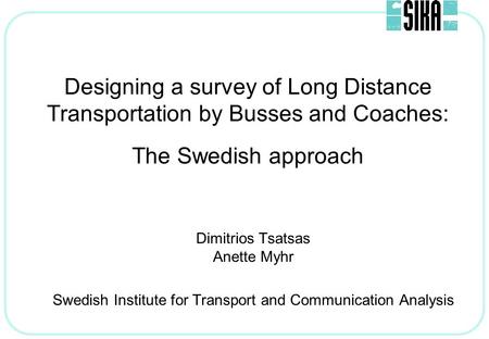 Designing a survey of Long Distance Transportation by Busses and Coaches: The Swedish approach Dimitrios Tsatsas Anette Myhr Swedish Institute for Transport.