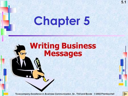 5.1 To accompany Excellence in Business Communication, 5e, Thill and Bovée © 2002 Prentice-Hall Chapter 5 Writing Business Messages.