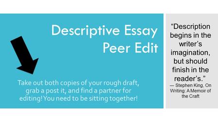 Descriptive Essay Peer Edit Take out both copies of your rough draft, grab a post it, and find a partner for editing! You need to be sitting together!