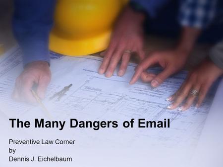 The Many Dangers of Email Preventive Law Corner by Dennis J. Eichelbaum.