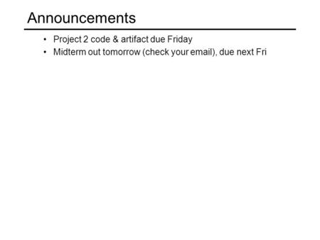 Project 2 code & artifact due Friday Midterm out tomorrow (check your email), due next Fri Announcements TexPoint fonts used in EMF. Read the TexPoint.