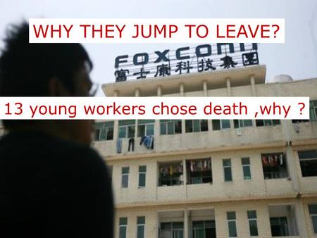 WHY THEY JUMP TO LEAVE? 13 young workers chose death,why ?