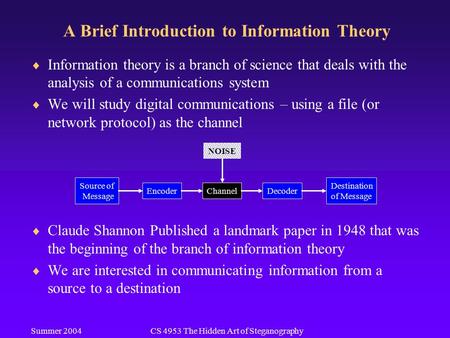 Summer 2004CS 4953 The Hidden Art of Steganography A Brief Introduction to Information Theory  Information theory is a branch of science that deals with.