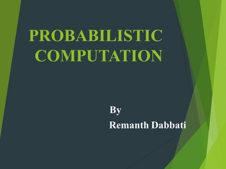 PROBABILISTIC COMPUTATION By Remanth Dabbati. INDEX  Probabilistic Turing Machine  Probabilistic Complexity Classes  Probabilistic Algorithms.