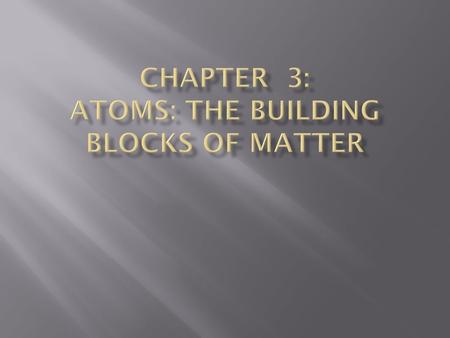  Greek philosophers (300 BC) proposed matter was made of 4 elements: earth, air, fire, water.  Democritus coined the word “atom” meaning “cannot be.