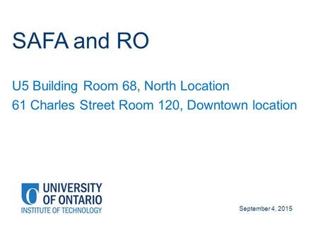 SAFA and RO U5 Building Room 68, North Location 61 Charles Street Room 120, Downtown location September 4, 2015.