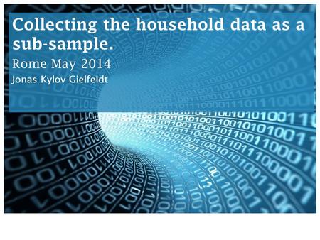 Collecting the household data as a sub-sample. Rome May 2014 Jonas Kylov Gielfeldt.