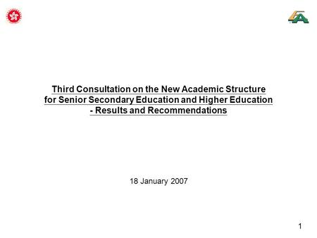 1 Third Consultation on the New Academic Structure for Senior Secondary Education and Higher Education - Results and Recommendations 18 January 2007.