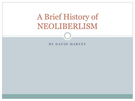 BY DAVID HARVEY A Brief History of NEOLIBERLISM. Two tales of Neoliberalism In the United States: