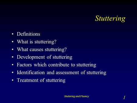 Stuttering and Fluency 1 Stuttering Definitions What is stuttering? What causes stuttering? Development of stuttering Factors which contribute to stuttering.