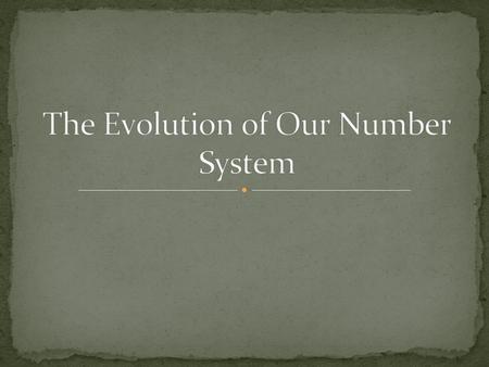 Demonstrate an understanding of the evolution of our numeration system by connecting concepts such as, counting, grouping and place values from the.