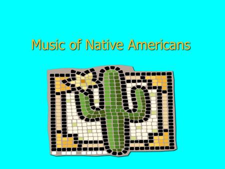 Music of Native Americans. Objectives ◊TLW use Native American songs to interrelate music, culture, and geography. ◊TLW perform music in 4/4 meter. ◊TLW.