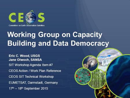 Eric C. Wood, USGS Jane Olwoch, SANSA SIT Workshop Agenda Item #7 CEOS Action / Work Plan Reference CEOS SIT Technical Workshop EUMETSAT, Darmstadt, Germany.