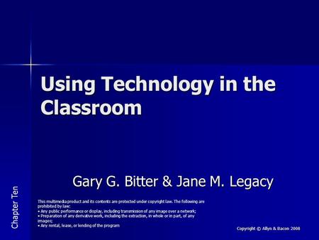 Copyright © Allyn & Bacon 2008 Using Technology in the Classroom Gary G. Bitter & Jane M. Legacy Chapter Ten This multimedia product and its contents are.