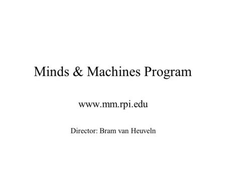 Minds & Machines Program www.mm.rpi.edu Director: Bram van Heuveln.