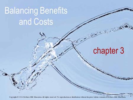 Chapter 3 Balancing Benefits and Costs Copyright © 2014 McGraw-Hill Education. All rights reserved. No reproduction or distribution without the prior written.