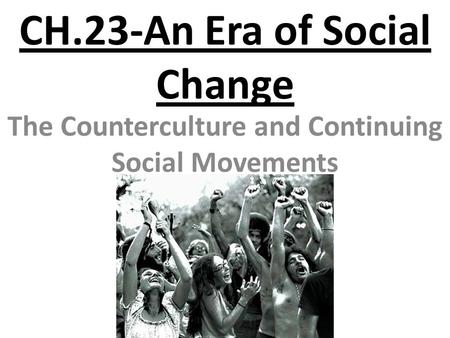 CH.23-An Era of Social Change The Counterculture and Continuing Social Movements.