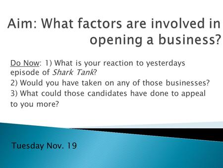 Do Now: 1) What is your reaction to yesterdays episode of Shark Tank? 2) Would you have taken on any of those businesses? 3) What could those candidates.