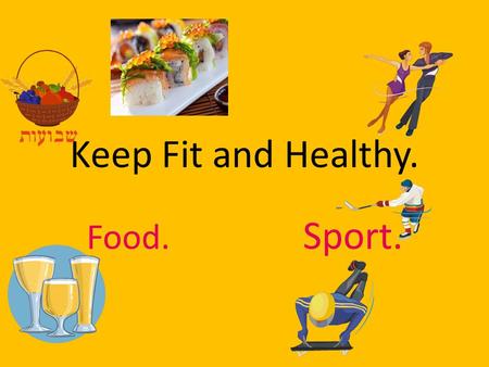 Keep Fit and Healthy. Food. Sport.. How to be healthy crisps eggs apples chicken fish salad carrots yogurt Cheese nuts cabbage hot dog cola oranges cake.