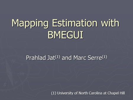 Mapping Estimation with BMEGUI Prahlad Jat (1) and Marc Serre (1) (1) University of North Carolina at Chapel Hill.