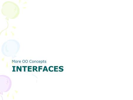 INTERFACES More OO Concepts. Interface Topics Using an interface Interface details –syntax –restrictions Create your own interface Remember polymorphism.