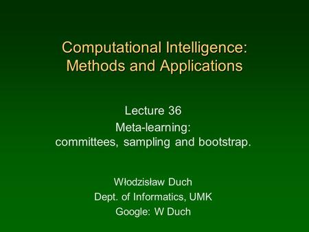 Computational Intelligence: Methods and Applications Lecture 36 Meta-learning: committees, sampling and bootstrap. Włodzisław Duch Dept. of Informatics,