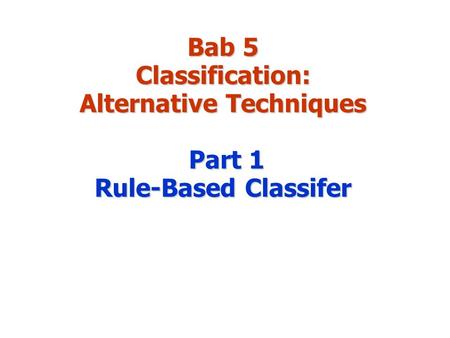 Bab 5 Classification: Alternative Techniques Part 1 Rule-Based Classifer.