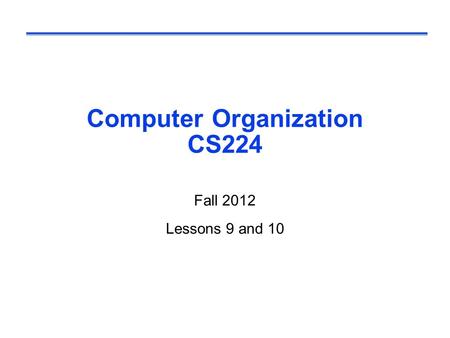 Computer Organization CS224 Fall 2012 Lessons 9 and 10.