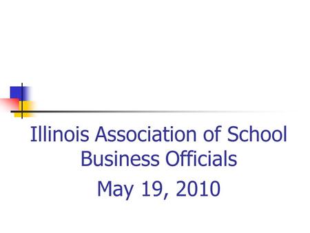 Illinois Association of School Business Officials May 19, 2010.