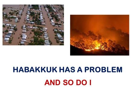 AND SO DO I HABAKKUK HAS A PROBLEM. WHAT RULES MY LIFE? DO MY CIRCUMSTANCES PUSH ME AROUND? I REACT TO LIFE THEREFOR I AM NOT IN CHARGE CHRISTIANS HAVE.