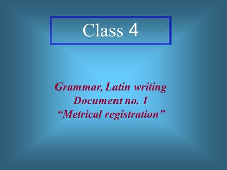 Class 4 Grammar, Latin writing Document no. 1 “Metrical registration”