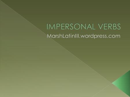 There is a category of verbs in Latin that are often translated in English as impersonal, i.e. as not having a subject (translated with it). While these.