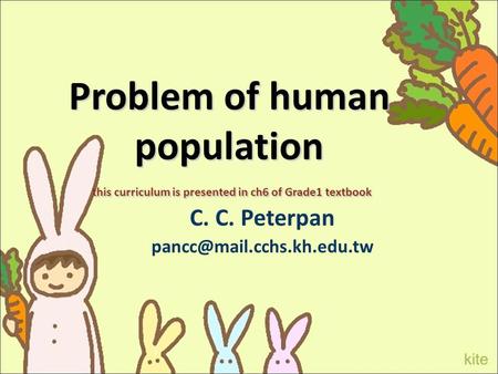 Problem of human population this curriculum is presented in ch6 of Grade1 textbook C. C. Peterpan