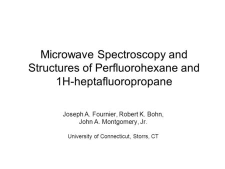 Joseph A. Fournier, Robert K. Bohn, John A. Montgomery, Jr. University of Connecticut, Storrs, CT Microwave Spectroscopy and Structures of Perfluorohexane.