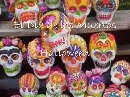 El Día de los Muertos y Halloween. Discussion Have you ever had a picnic in a cemetery? Have you ever baked a cake for someone who is no longer living?