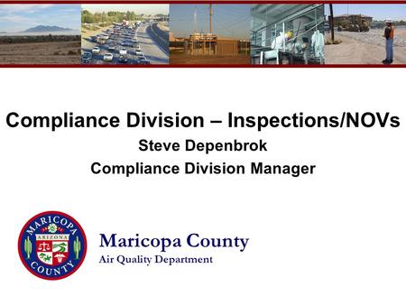 Maricopa County Air Quality Department Compliance Division – Inspections/NOVs Steve Depenbrok Compliance Division Manager.