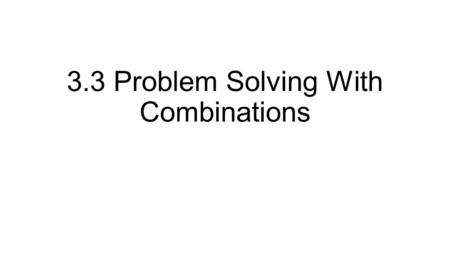 3.3 Problem Solving With Combinations. Desert Apples, Grapes, Peaches, Plums and Strawberries are available for dessert. How many Different Combinations.